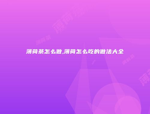 薄荷茶怎么做,薄荷怎么吃的做法大全