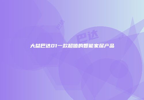 大益巴达01一款超值的智能家居产品