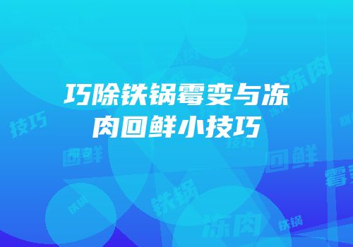 巧除铁锅霉变与冻肉回鲜小技巧