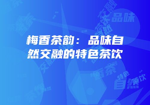 梅香茶韵：品味自然交融的特色茶饮