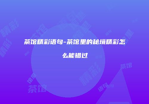 茶馆精彩语句-茶馆里的秘境精彩怎么能错过