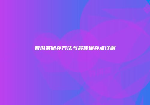 普洱茶储存方法与最佳保存点详解