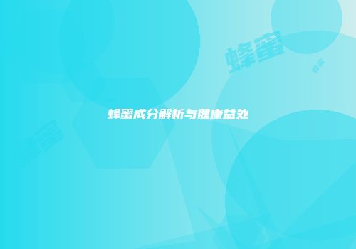蜂蜜成分解析与健康益处