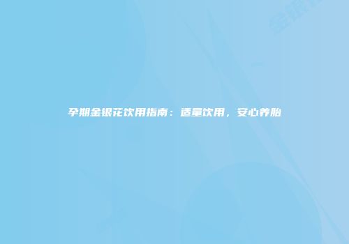 孕期金银花饮用指南：适量饮用，安心养胎