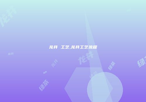 龙井 工艺,龙井工艺流程