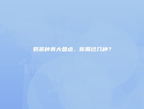 奶茶种类大盘点，你喝过几种？