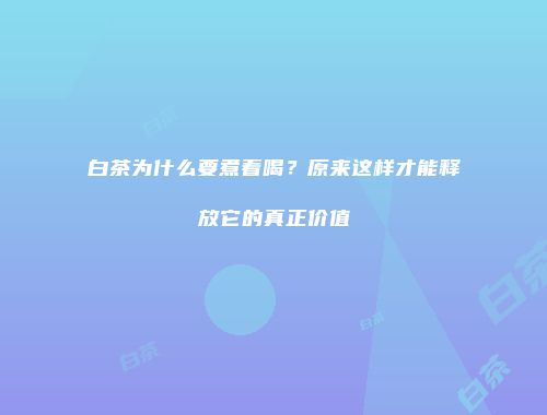 白茶为什么要煮着喝？原来这样才能释放它的真正价值