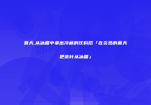 夏天,从冰箱中拿出冷藏的饮料后「在炎热的夏天把茶叶从冰箱」