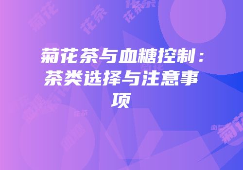 菊花茶与血糖控制：茶类选择与注意事项