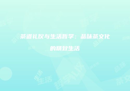 茶道礼仪与生活哲学：品味茶文化的精致生活