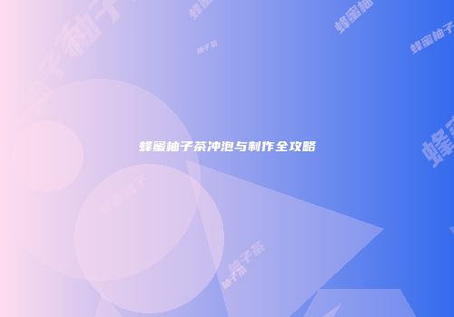 蜂蜜柚子茶冲泡与制作全攻略