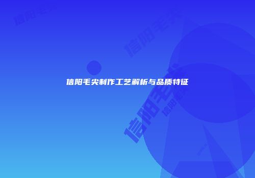 信阳毛尖制作工艺解析与品质特征
