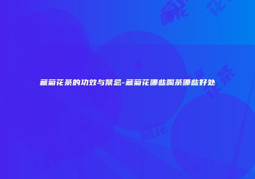 藏菊花茶的功效与禁忌-藏菊花哪些喝茶哪些好处