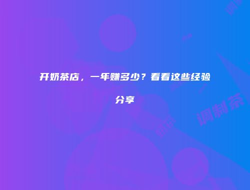 开奶茶店，一年赚多少？看看这些经验分享