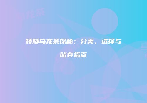 矮脚乌龙茶探秘：分类、选择与储存指南