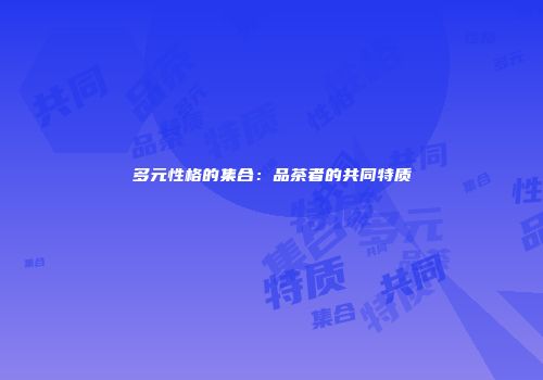 多元性格的集合：品茶者的共同特质