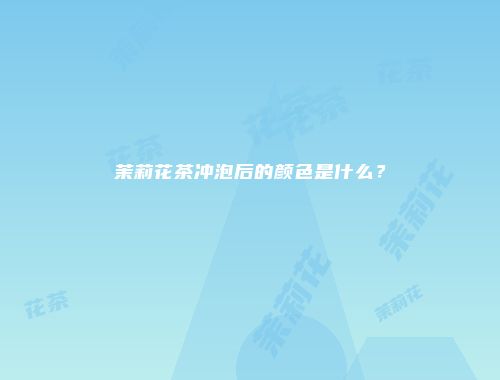 茉莉花茶冲泡后的颜色是什么？