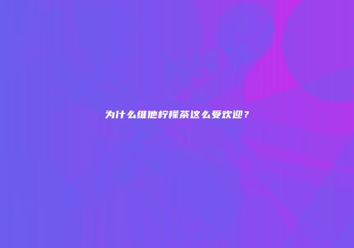 为什么维他柠檬茶这么受欢迎？