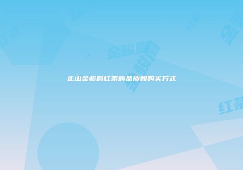 正山金骏眉红茶的品质和购买方式