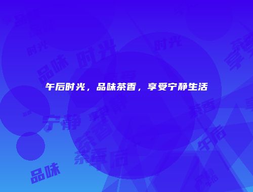 午后时光，品味茶香，享受宁静生活