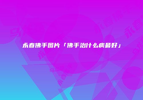永春佛手图片「佛手治什么病最好」