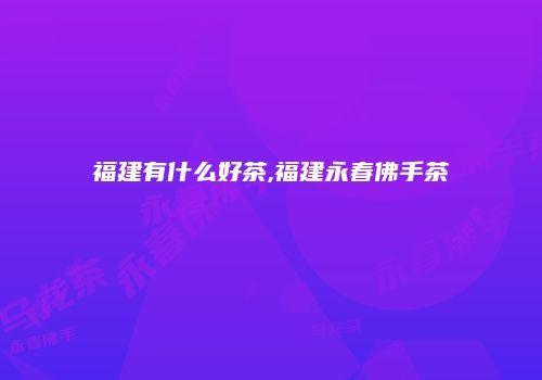 福建有什么好茶,福建永春佛手茶