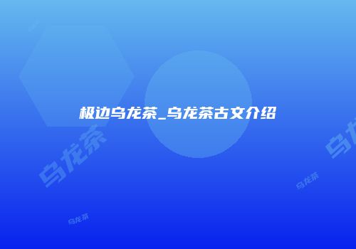 极边乌龙茶_乌龙茶古文介绍