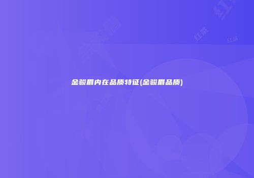 金骏眉内在品质特征(金骏眉品质)