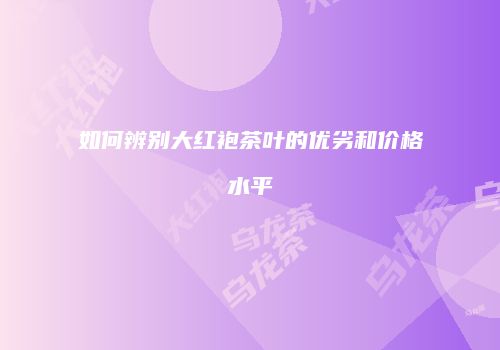 如何辨别大红袍茶叶的优劣和价格水平