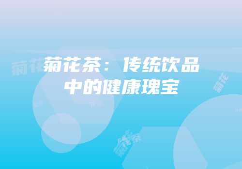 菊花茶：传统饮品中的健康瑰宝