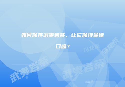 如何保存武夷岩茶，让它保持最佳口感？