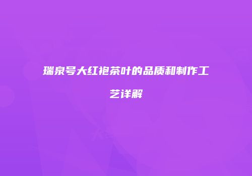 瑞泉号大红袍茶叶的品质和制作工艺详解