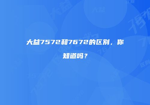 大益7572和7672的区别，你知道吗？