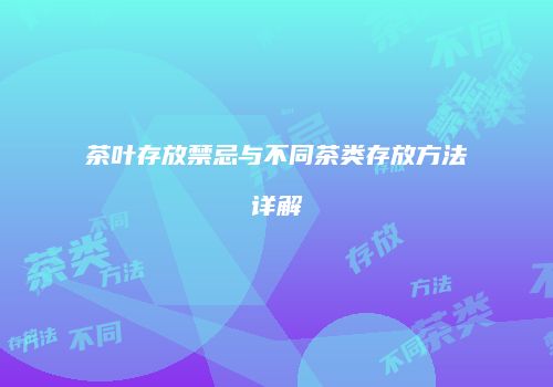 茶叶存放禁忌与不同茶类存放方法详解