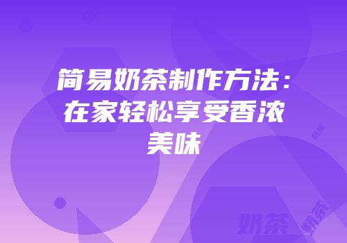 简易奶茶制作方法：在家轻松享受香浓美味