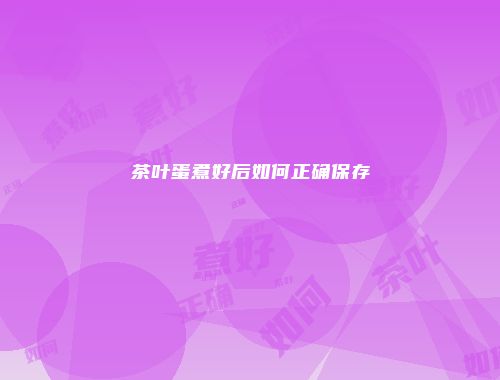 茶叶蛋煮好后如何正确保存