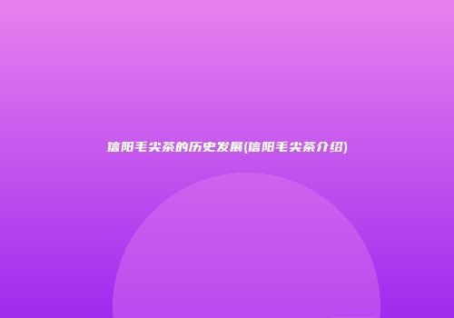 信阳毛尖茶的历史发展(信阳毛尖茶介绍)