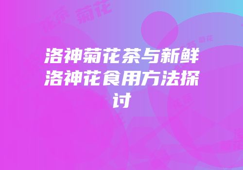 洛神菊花茶与新鲜洛神花食用方法探讨