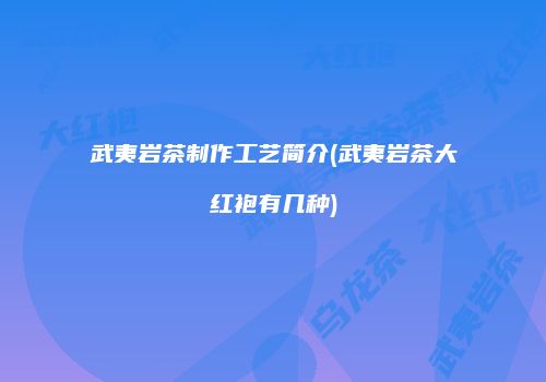 武夷岩茶制作工艺简介(武夷岩茶大红袍有几种)