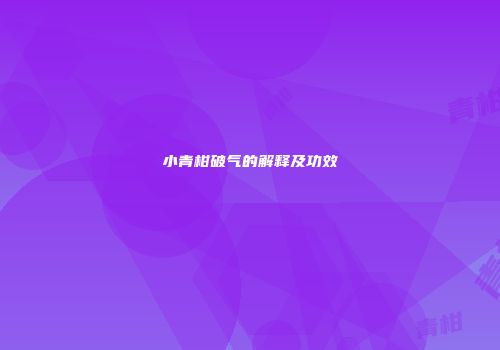 小青柑破气的解释及功效