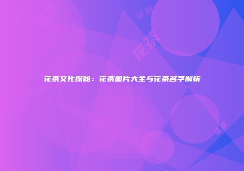花茶文化探秘：花茶图片大全与花茶名字解析