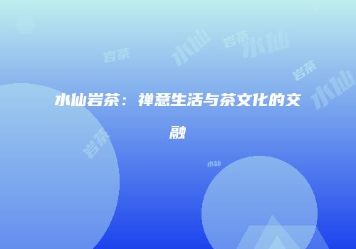 水仙岩茶：禅意生活与茶文化的交融