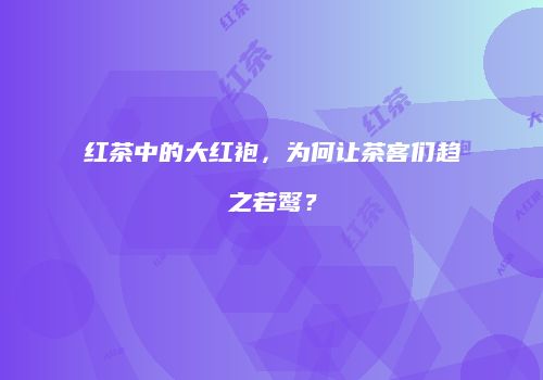 红茶中的大红袍，为何让茶客们趋之若鹜？