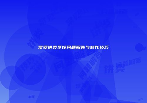 常见饼类烹饪问题解答与制作技巧