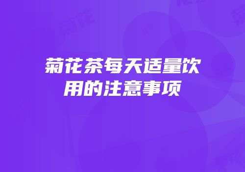 菊花茶每天适量饮用的注意事项