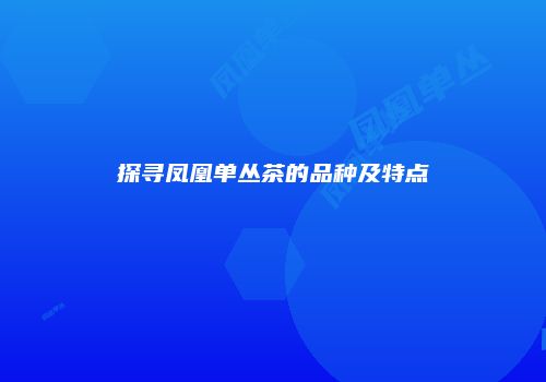 探寻凤凰单丛茶的品种及特点