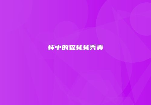 杯中的森林林秀美