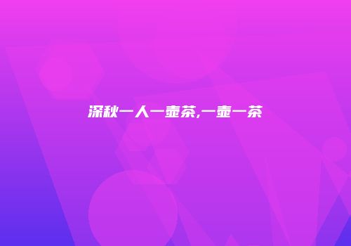 深秋一人一壶茶,一壶一茶