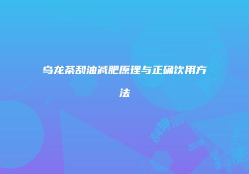 乌龙茶刮油减肥原理与正确饮用方法