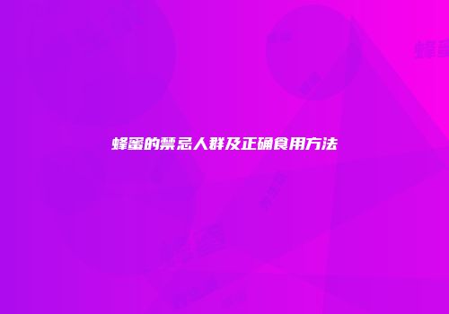 蜂蜜的禁忌人群及正确食用方法